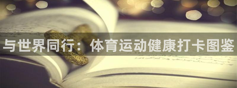 中欧体育(zoty)官网：与世界同行：体育运动健康打卡图鉴